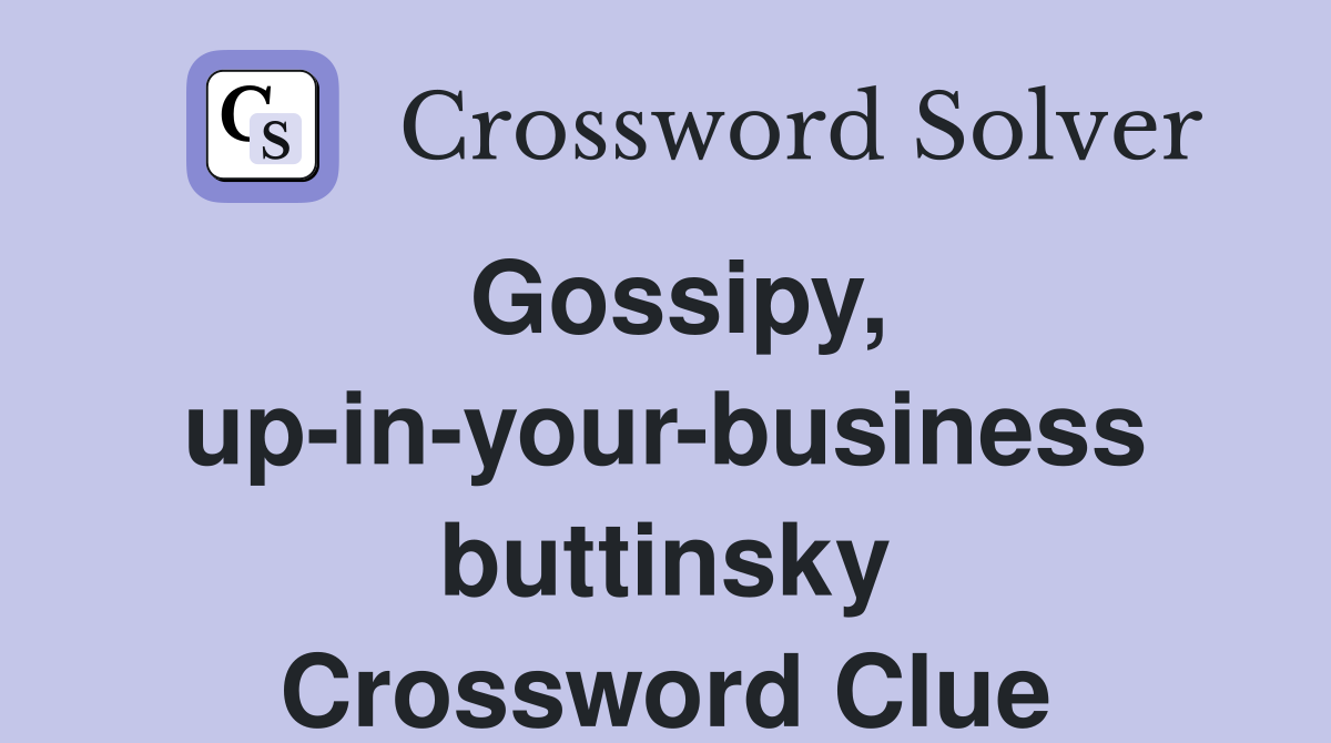 gossipy-up-in-your-business-buttinsky-crossword-clue-answers